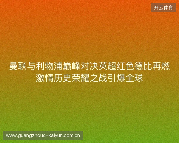 曼联与利物浦巅峰对决英超红色德比再燃激情历史荣耀之战引爆全球