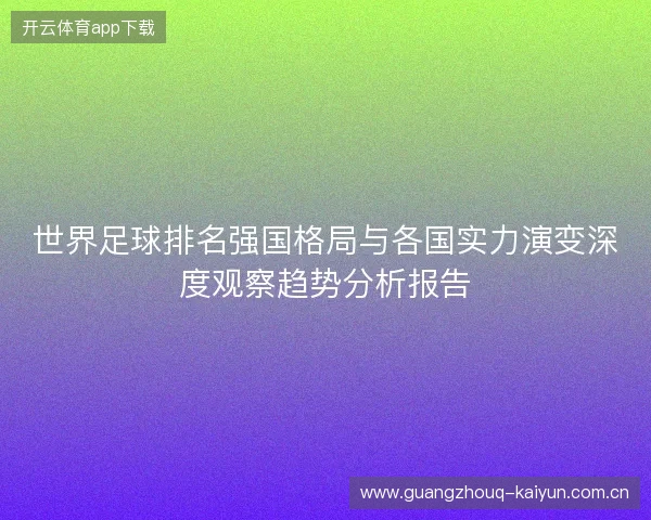 世界足球排名强国格局与各国实力演变深度观察趋势分析报告 世界足球排名强国格局与各国实力演变深度观察趋势分析报告