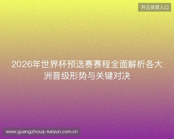 2026年世界杯预选赛赛程全面解析各大洲晋级形势与关键对决