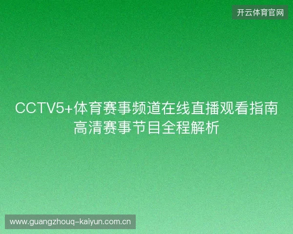 CCTV5+体育赛事频道在线直播观看指南高清赛事节目全程解析 CCTV5+体育赛事频道在线直播观看指南高清赛事节目全程解析