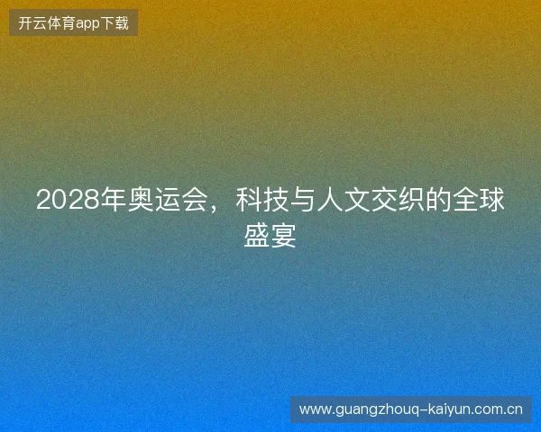 2028年奥运会，科技与人文交织的全球盛宴