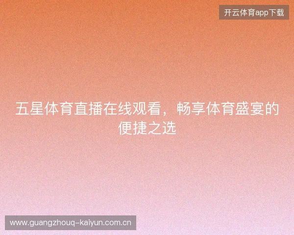 五星体育直播在线观看，畅享体育盛宴的便捷之选